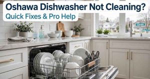 Dishwasher Not Cleaning Dishes Properly in Oshawa Causes and Fixes